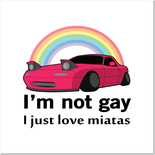 I'm not gay I just love my Miata Wall Art by Madelyn_Frere